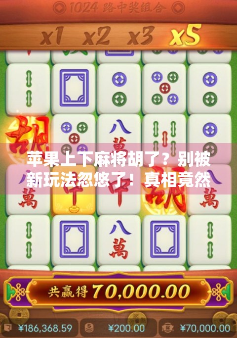 苹果上下麻将胡了？别被新玩法忽悠了！真相竟然是…