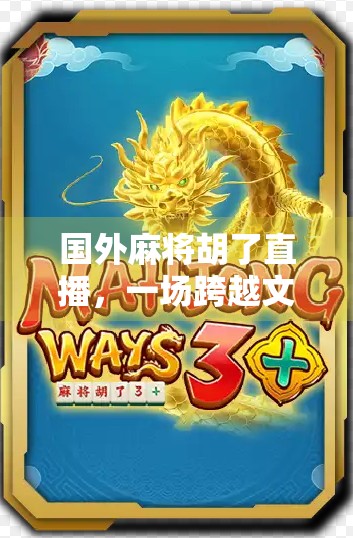 国外麻将胡了直播，一场跨越文化的牌局狂欢