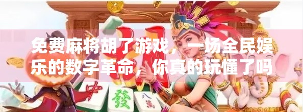 免费麻将胡了游戏，一场全民娱乐的数字革命，你真的玩懂了吗？