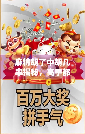 麻将胡了中胡几率揭秘，高手都在偷偷算的数学概率！