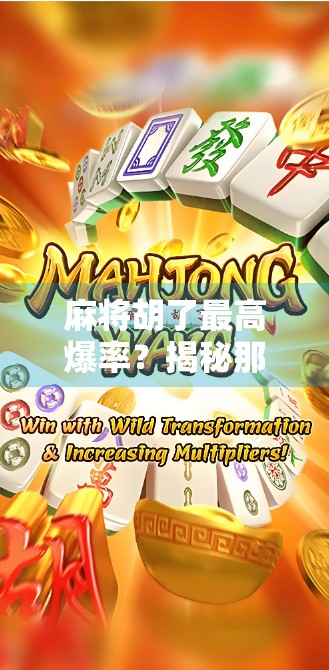 麻将胡了最高爆率?揭秘那些让你一炮成名的隐藏技巧! 麻将胡了最高爆率?揭秘那些让你一炮成名的隐藏技巧!