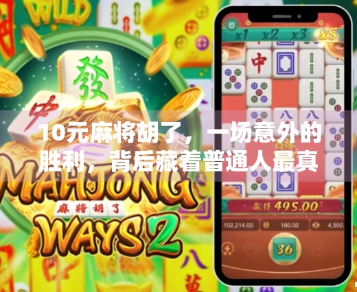 10元麻将胡了,一场意外的胜利,背后藏着普通人最真实的快乐 10元麻将胡了,一场意外的胜利,背后藏着普通人最真实的快乐