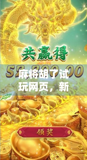 麻将胡了试玩网页，新手也能秒变牌桌老手的秘密武器！