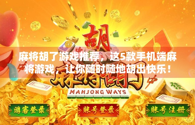 麻将胡了游戏推荐,这5款手机端麻将游戏,让你随时随地胡出快乐! 麻将胡了游戏推荐,这5款手机端麻将游戏,让你随时随地胡出快乐!