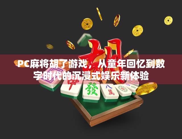 PC麻将胡了游戏,从童年回忆到数字时代的沉浸式娱乐新体验 PC麻将胡了游戏,从童年回忆到数字时代的沉浸式娱乐新体验