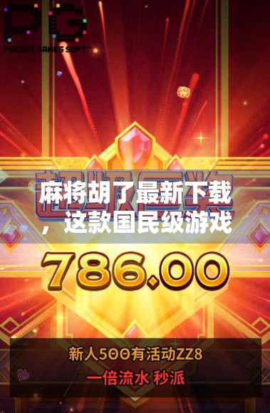 麻将胡了最新下载,这款国民级游戏为何持续霸榜?新手也能秒变老炮! 麻将胡了最新下载,这款国民级游戏为何持续霸榜?新手也能秒变老炮!