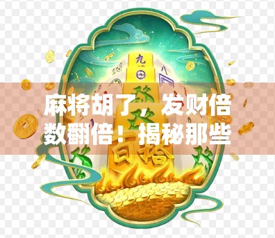 麻将胡了，发财倍数翻倍！揭秘那些让你赢钱的隐藏规则