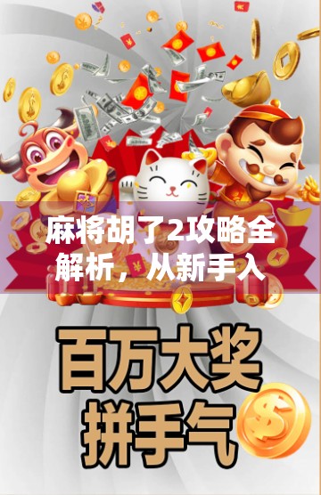 麻将胡了2攻略全解析，从新手入门到高手进阶，教你轻松赢牌不翻车！