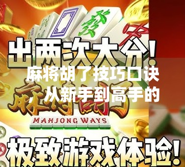 麻将胡了技巧口诀，从新手到高手的速成秘籍，掌握这10句口诀，让你不再听牌不胡！