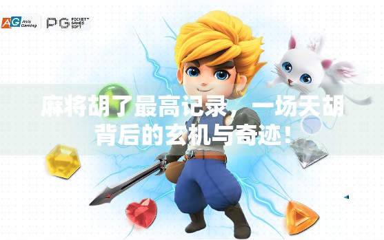 麻将胡了最高记录，一场天胡背后的玄机与奇迹！