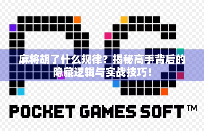 麻将胡了什么规律?揭秘高手背后的隐藏逻辑与实战技巧! 麻将胡了什么规律?揭秘高手背后的隐藏逻辑与实战技巧!