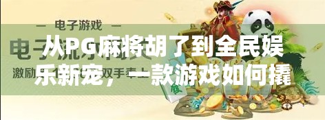 从PG麻将胡了到全民娱乐新宠，一款游戏如何撬动千万玩家的社交神经？
