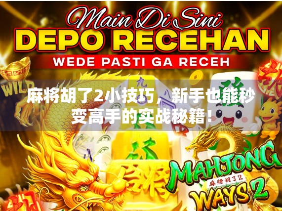 麻将胡了2小技巧，新手也能秒变高手的实战秘籍！