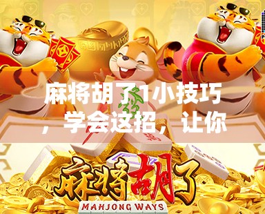 麻将胡了1小技巧,学会这招,让你从听牌边缘人变身速胡高手! 麻将胡了1小技巧,学会这招,让你从听牌边缘人变身速胡高手!