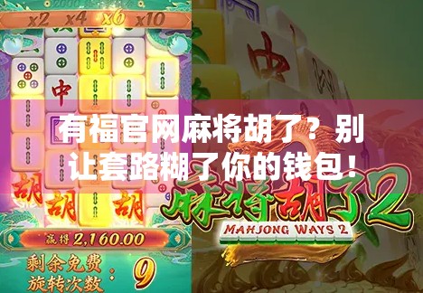 有福官网麻将胡了？别让套路糊了你的钱包！