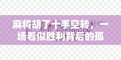 麻将胡了十手空转，一场看似胜利背后的孤独与反思