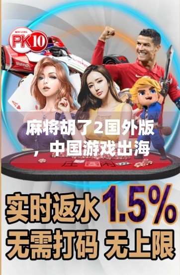 麻将胡了2国外版，中国游戏出海的牌面担当，为何在海外掀起热潮？