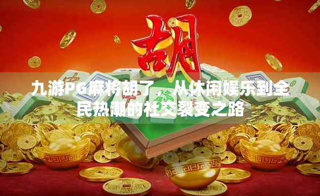 九游PG麻将胡了，从休闲娱乐到全民热潮的社交裂变之路