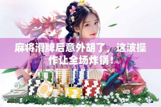 麻将滑牌后意外胡了，这波操作让全场炸锅！