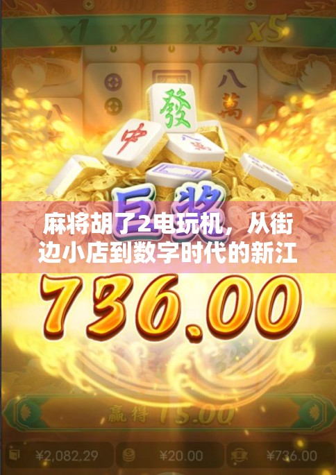 麻将胡了2电玩机，从街边小店到数字时代的新江湖